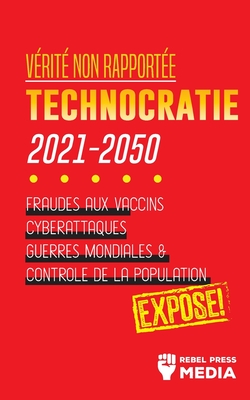 Vérité non Rapportée: Technocratie 2030 - 2050: Fraudes aux Vaccins, Cyberattaques, Guerres Mondiales et Contrôle de la Population; Exposé! Cover Image
