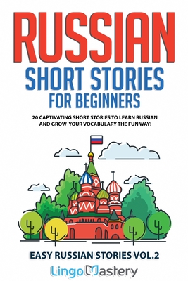 Russian Short Stories for Beginners: 20 Captivating Short Stories to Learn Russian & Grow Your Vocabulary the Fun Way! By Lingo Mastery Cover Image