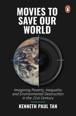 Movies to Save Our World : Imagining Poverty, Inequality and Environmental Destruction in the 21st Century By Kenneth Paul Tan Cover Image