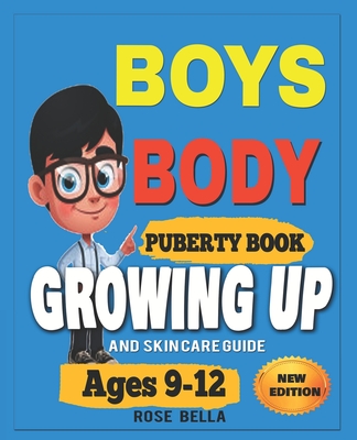 Boys Body Puberty Book: Growing Up and Skin Care Guide Ages 9-12 Years By Rose Bella Cover Image