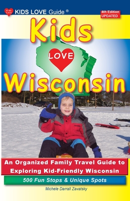 KIDS LOVE WISCONSIN, 4th Edition: An Organized Family Travel Guide to Exploring Kid Friendly Wisconsin (Kids Love Travel Guides) Cover Image