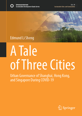 A Tale of Three Cities: Urban Governance of Shanghai, Hong Kong, and Singapore During Covid-19 (Sustainable Development Goals)