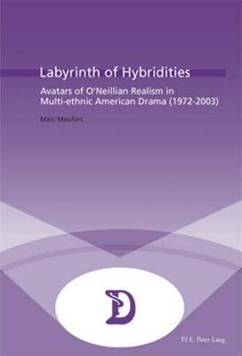 Labyrinth of Hybridities: Avatars of O'Neillian Realism in Multi-Ethnic American Drama (1972-2003) (Dramaturgies #25) By Marc Maufort (Editor), Marc Maufort Cover Image