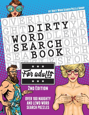 The Dirty Word Search Book for Adults - 2nd Edition: Over 100 Hysterical, Naughty, and Lewd Swear Word Search Puzzles for Men and Women - A Funny Whit By Word Search Puzzle Group Cover Image