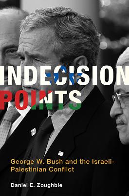 Indecision Points: George W. Bush and the Israeli-Palestinian Conflict (Belfer Center Studies in International Security)