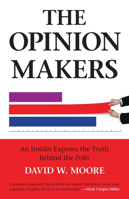 The Opinion Makers: An Insider Exposes the Truth Behind the Polls By David W. Moore Cover Image