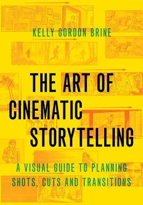The Art of Cinematic Storytelling: A Visual Guide to Planning Shots, Cuts, and Transitions Cover Image