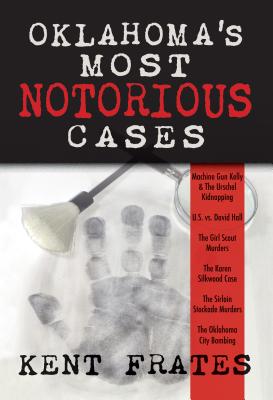 Oklahoma's Most Notorious Cases: Machine Gun Kelly Trial, Us Vs David Hall, Girl Scout Murders, Karen Silkwood, Oklahoma City Bombing Cover Image