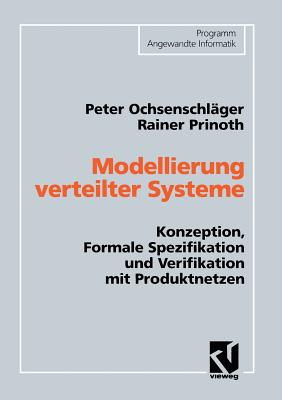 Modellierung Verteilter Systeme: Konzeption, Formale Spezifikation Und Verifikation Mit Produktnetzen (Programm Angewandte Informatik) By Peter Ochsenschläger Cover Image