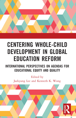 Centering Whole-Child Development in Global Education Reform: International Perspectives on Agendas for Educational Equity and Quality By Jaekyung Lee (Editor), Kenneth K. Wong (Editor) Cover Image