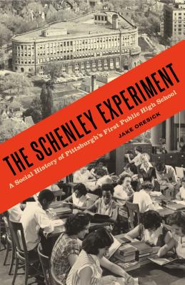 The Schenley Experiment: A Social History of Pittsburgh's First Public High School (Keystone Books)