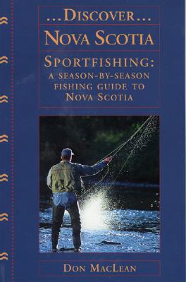 Discover Nova Scotia Sportfishing: A Season-By-Season Fishing Guide to Nova Scotia Cover Image