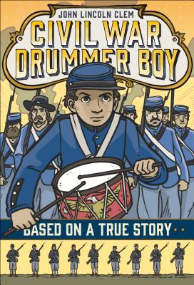 John Lincoln Clem: Civil War Drummer Boy (Based on a True Story) By E. F. Abbott Cover Image