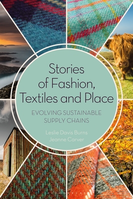 Stories of Fashion, Textiles, and Place: Evolving Sustainable Supply Chains By Leslie Davis Burns, Jeanne Carver Cover Image