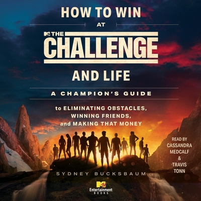 How to Win at the Challenge and Life: A Champion's Guide to Eliminating Obstacles, Winning Friends, and Making That Money