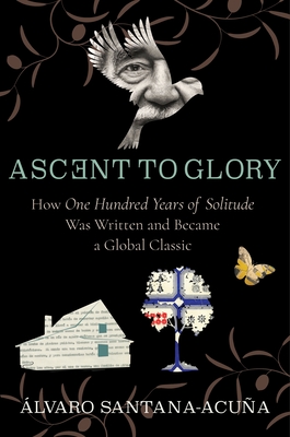 Ascent to Glory: How One Hundred Years of Solitude Was Written and Became a Global Classic Cover Image