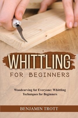 Whittling for Beginners: Woodcarving for Everyone: Whittling Techniques for Beginners Cover Image