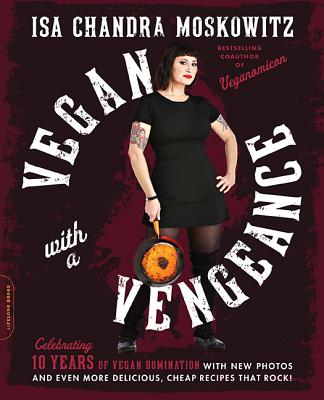 Vegan with a Vengeance (10th Anniversary Edition): Over 150 Delicious, Cheap, Animal-Free Recipes That Rock Cover Image