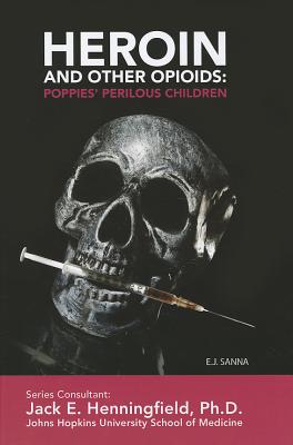 Heroin and Other Opioids: Poppies' Perilous Children (Illicit and Misused Drugs) By E. J. Sanna Cover Image