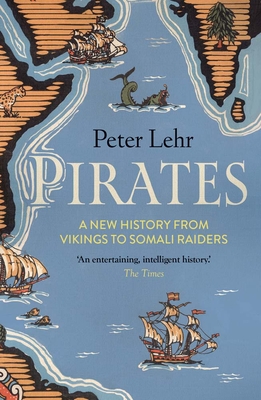 Pirates: A New History, from Vikings to Somali Raiders By Peter Lehr Cover Image