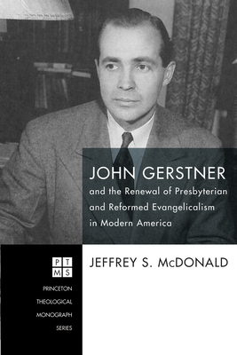 John Gerstner and the Renewal of Presbyterian and Reformed Evangelicalism in Modern America (Princeton Theological Monograph #226) By Jeffrey S. McDonald Cover Image