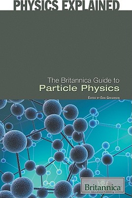 The Britannica Guide to Particle Physics (Physics Explained)