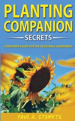 Companion Planting Gardening Secrets: Your Sustainable Garden with Hydroponics Growing Secrets! The Vegetable Gardener's Container Guide! Organic Gard By Paul A. Stamets Cover Image