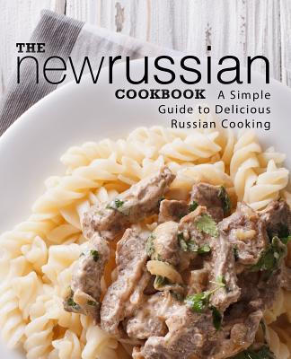 The New Russian Cookbook: A Simple Guide to Delicious Russian Cooking (2nd Edition) Cover Image