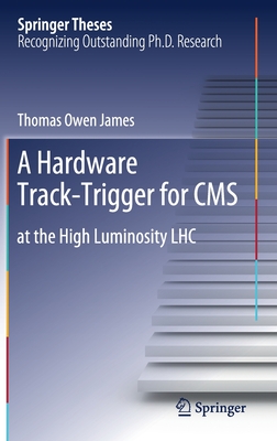 A Hardware Track-Trigger for CMS: At the High Luminosity Lhc (Springer Theses) By Thomas Owen James Cover Image