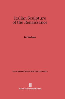 Italian Sculpture of the Renaissance (Charles Eliot Norton Lectures #4)
