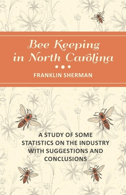 Bee Keeping in North Carolina - A Study of Some Statistics on the Industry with Suggestions and Conclusions By Franklin Sherman Cover Image