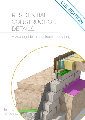 Residential Construction Details: A Visual Guide to Construction Detailing By Emma Walshaw Cover Image
