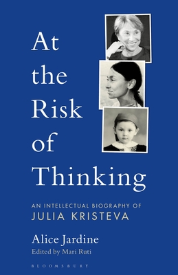 At the Risk of Thinking: An Intellectual Biography of Julia Kristeva (Psychoanalytic Horizons) Cover Image