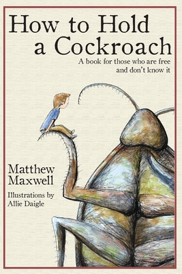 How To Hold a Cockroach: A book for those who are free and don't know it By Matthew Maxwell, Allie Daigle (Illustrator) Cover Image