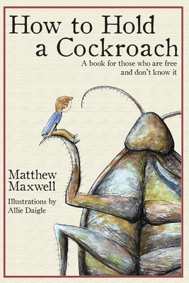 How To Hold a Cockroach: A book for those who are free and don't know it Cover Image