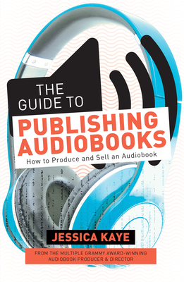 The Guide to Publishing Audiobooks: How to Produce and Sell an Audiobook Cover Image