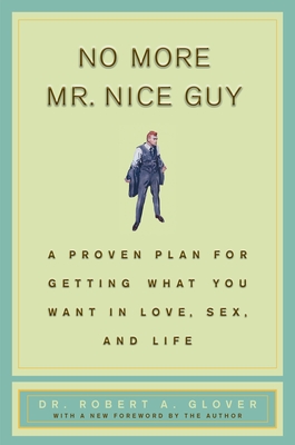 No More Mr Nice Guy: A Proven Plan for Getting What You Want in Love, Sex, and Life Cover Image