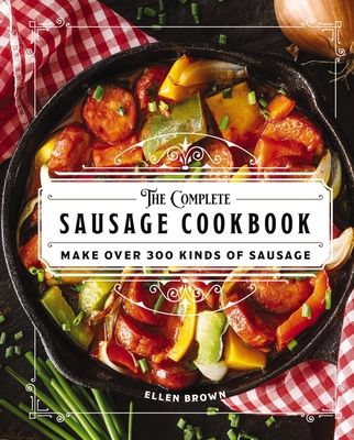 The Complete Sausage Cookbook: Make Over 300 Kinds of Sausage (Complete Cookbook Collection) Cover Image