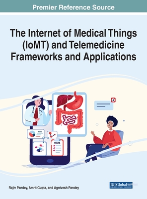 The Internet of Medical Things (IoMT) and Telemedicine Frameworks and Applications By Rajiv Pandey (Editor), Amrit Gupta (Editor), Agnivesh Pandey (Editor) Cover Image