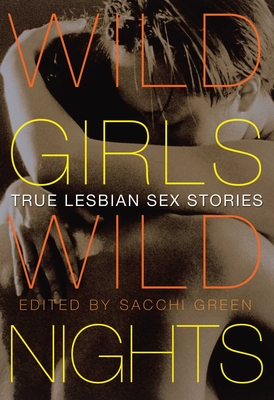Wild Girls, Wild Nights: True Lesbian Sex Stories By Sacchi Green (Editor) Cover Image