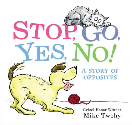 Stop, Go, Yes, No!: A Story of Opposites By Mike Twohy, Mike Twohy (Illustrator) Cover Image