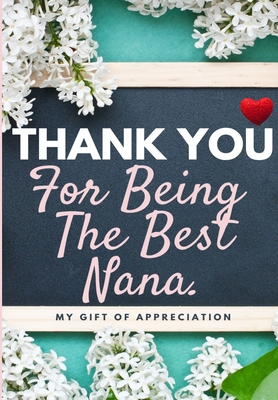 Thank You For Being The Best Nana: My Gift Of Appreciation: Full Color Gift Book Prompted Questions 6.61 x 9.61 inch