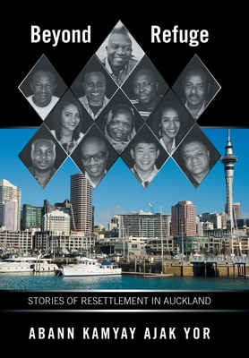 Beyond Refuge: Stories of Resettlement in Auckland By Abann Kamyay Ajak Yor Cover Image