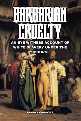 Barbarian Cruelty: An Eye-Witness Account of White Slavery under the Moors Cover Image