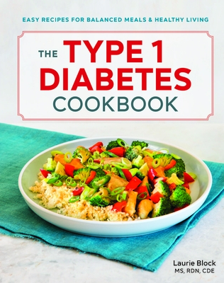 The Type 1 Diabetes Cookbook: Easy Recipes for Balanced Meals and Healthy Living By Laurie Block Cover Image