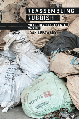 Reassembling Rubbish: Worlding Electronic Waste By Josh Lepawsky Cover Image
