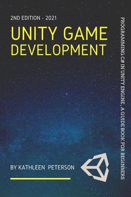 Unity Game Development: Programming C# in Unity Engine, a guide book for beginners - 2nd edition - 2021 Cover Image
