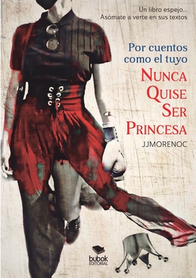 Por cuentos como el tuyo nunca quise ser princesa By Juan Jesús Moreno Calderín Cover Image