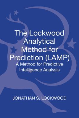 The Lockwood Analytical Method for Prediction (Lamp): A Method for Predictive Intelligence Analysis (Bloomsbury Intelligence Studies) By Jonathan S. Lockwood Cover Image