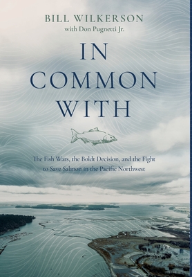 In Common With: The Fish Wars, the Boldt Decision, and the Fight to Save Salmon in the Pacific Northwest